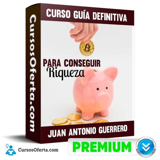 Curso Guía definitiva para conseguir riqueza – Juan Antonio Guerrero Cañongo